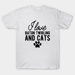 Baton Twirling - I love baton twirling and cats T-Shirt